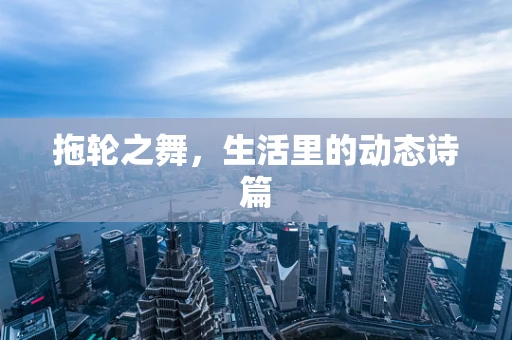 拖轮之舞，生活里的动态诗篇