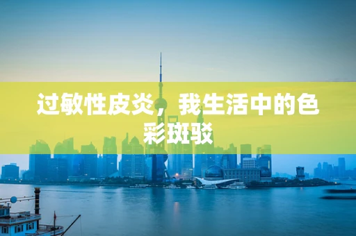 过敏性皮炎，我生活中的色彩斑驳