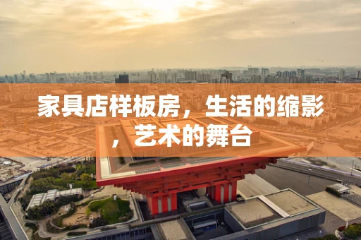 家具店样板房，生活的缩影，艺术的舞台