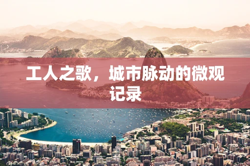 工人之歌，城市脉动的微观记录
