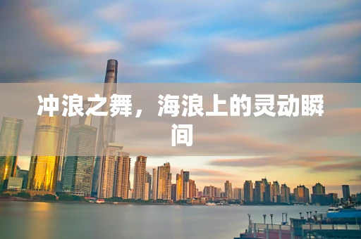 冲浪之舞，海浪上的灵动瞬间
