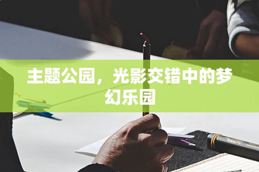 主题公园，光影交错中的梦幻乐园