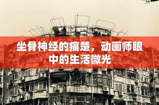 坐骨神经的痛楚，动画师眼中的生活微光