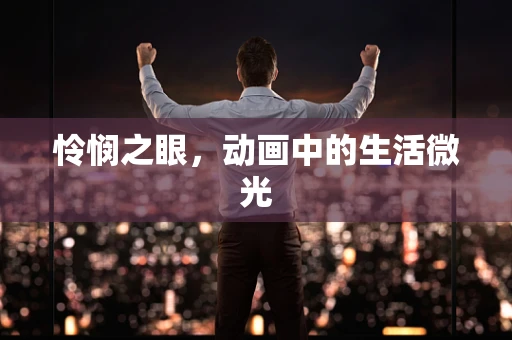 怜悯之眼，动画中的生活微光