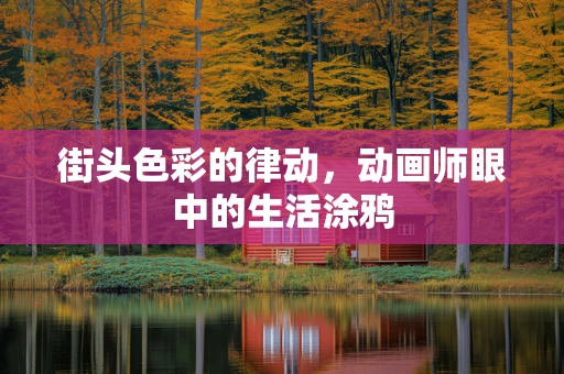 街头色彩的律动，动画师眼中的生活涂鸦