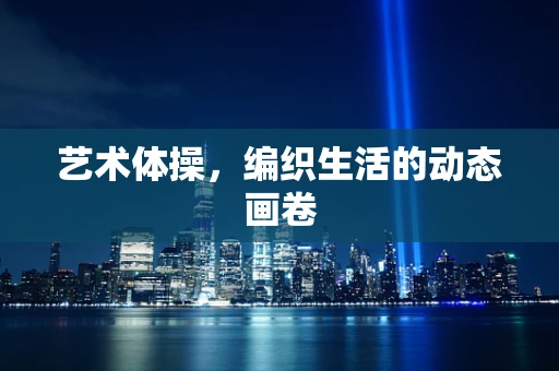 艺术体操，编织生活的动态画卷