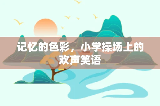 记忆的色彩，小学操场上的欢声笑语