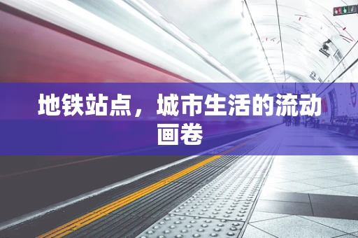 地铁站点，城市生活的流动画卷