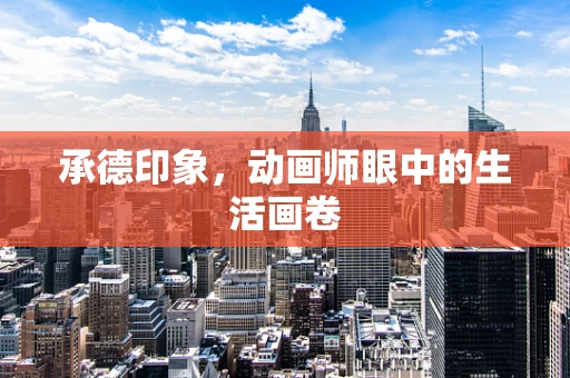 承德印象，动画师眼中的生活画卷