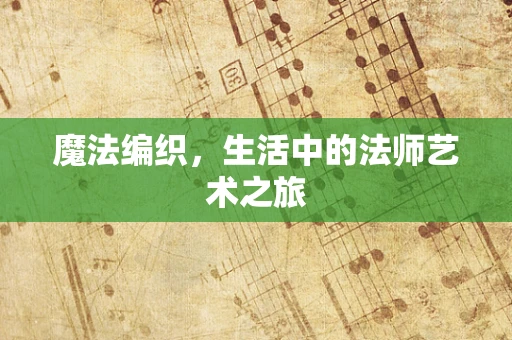 魔法编织，生活中的法师艺术之旅