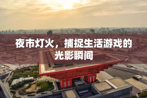 夜市灯火，捕捉生活游戏的光影瞬间