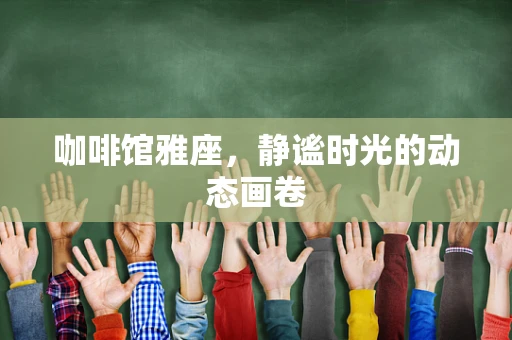 咖啡馆雅座，静谧时光的动态画卷