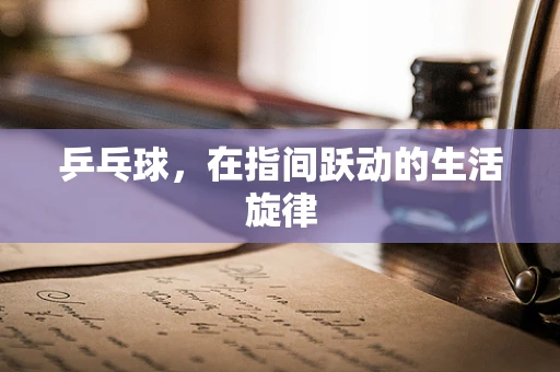 乒乓球，在指间跃动的生活旋律
