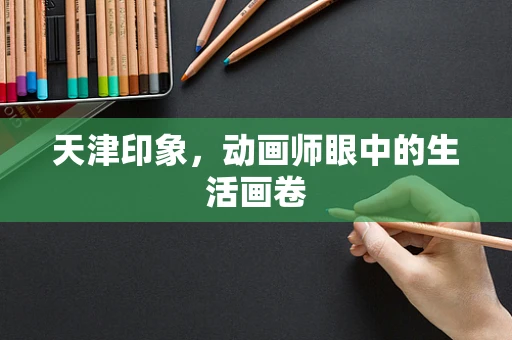 天津印象，动画师眼中的生活画卷