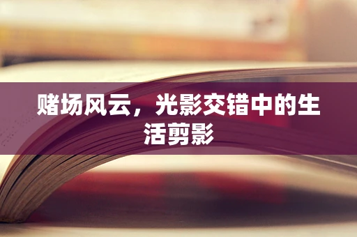 赌场风云，光影交错中的生活剪影