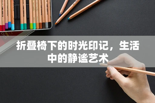 折叠椅下的时光印记，生活中的静谧艺术