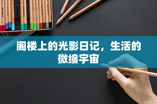 阁楼上的光影日记，生活的微缩宇宙