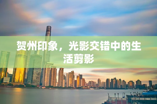 贺州印象，光影交错中的生活剪影