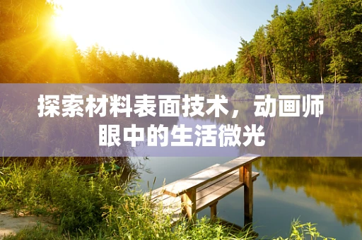探索材料表面技术，动画师眼中的生活微光
