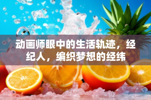动画师眼中的生活轨迹，经纪人，编织梦想的经纬