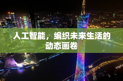 人工智能，编织未来生活的动态画卷