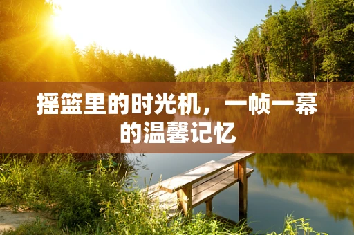 摇篮里的时光机，一帧一幕的温馨记忆