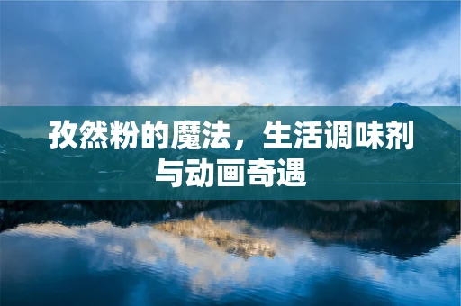 孜然粉的魔法，生活调味剂与动画奇遇