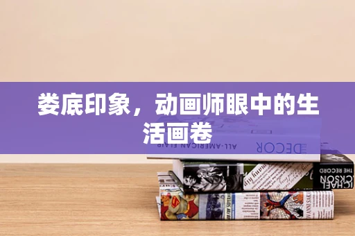 娄底印象，动画师眼中的生活画卷