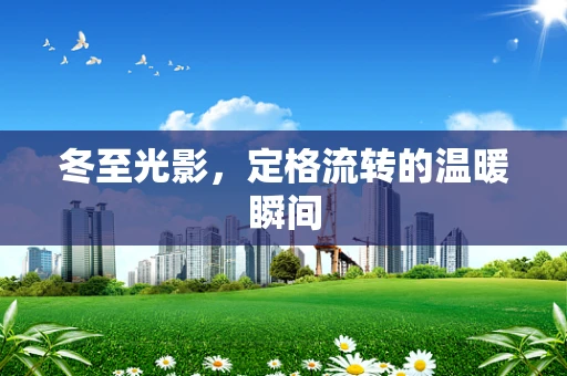 冬至光影，定格流转的温暖瞬间