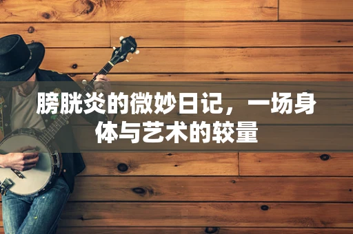 膀胱炎的微妙日记，一场身体与艺术的较量
