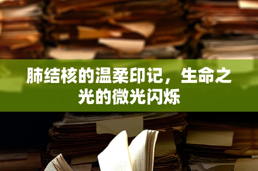 肺结核的温柔印记，生命之光的微光闪烁