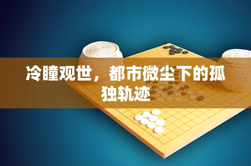冷瞳观世，都市微尘下的孤独轨迹