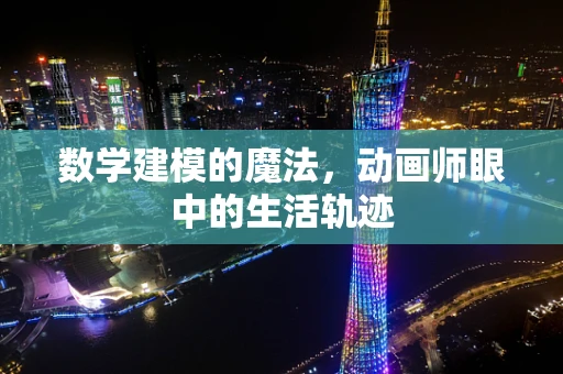 数学建模的魔法，动画师眼中的生活轨迹