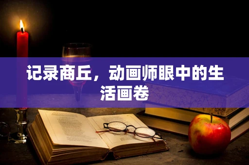 记录商丘，动画师眼中的生活画卷