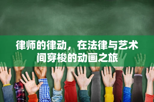律师的律动，在法律与艺术间穿梭的动画之旅
