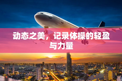 动态之美，记录体操的轻盈与力量