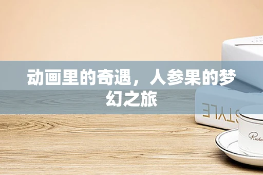 动画里的奇遇，人参果的梦幻之旅