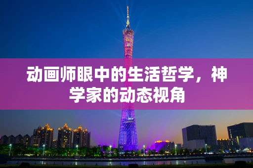 动画师眼中的生活哲学，神学家的动态视角