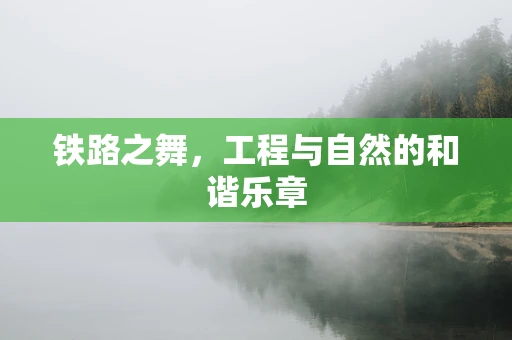 铁路之舞，工程与自然的和谐乐章