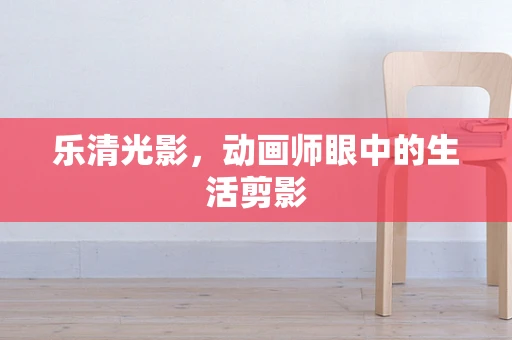 乐清光影，动画师眼中的生活剪影