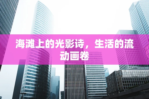 海滩上的光影诗，生活的流动画卷