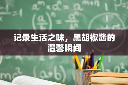 记录生活之味，黑胡椒酱的温馨瞬间