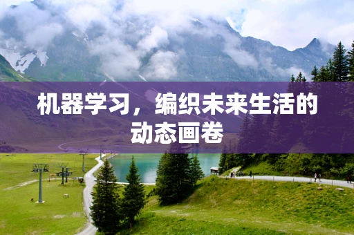 机器学习，编织未来生活的动态画卷