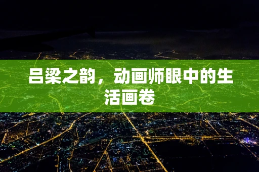 吕梁之韵，动画师眼中的生活画卷