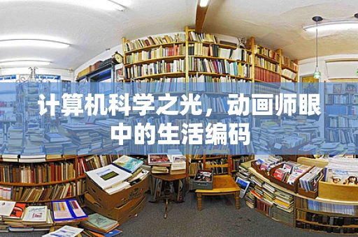 计算机科学之光，动画师眼中的生活编码