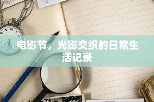 电影节，光影交织的日常生活记录