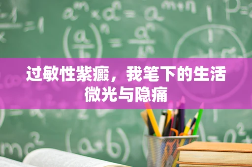 过敏性紫癜，我笔下的生活微光与隐痛