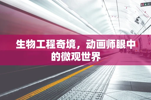 生物工程奇境，动画师眼中的微观世界