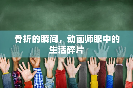 骨折的瞬间，动画师眼中的生活碎片