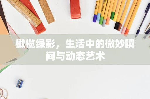 橄榄绿影，生活中的微妙瞬间与动态艺术